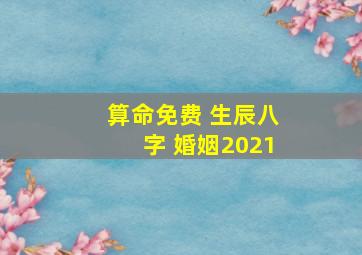 算命免费 生辰八字 婚姻2021